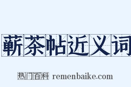 蕲茶帖近义词是什么意思的图片